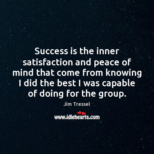Success is the inner satisfaction and peace of mind that come from Jim Tressel Picture Quote