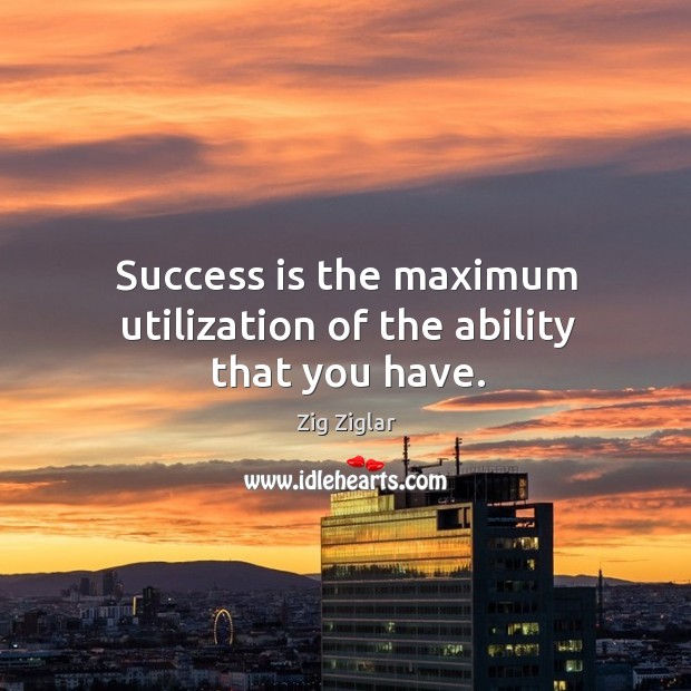 Success is the maximum utilization of the ability that you have. Image