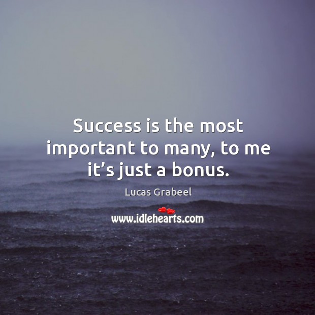 Success is the most important to many, to me it’s just a bonus. Lucas Grabeel Picture Quote