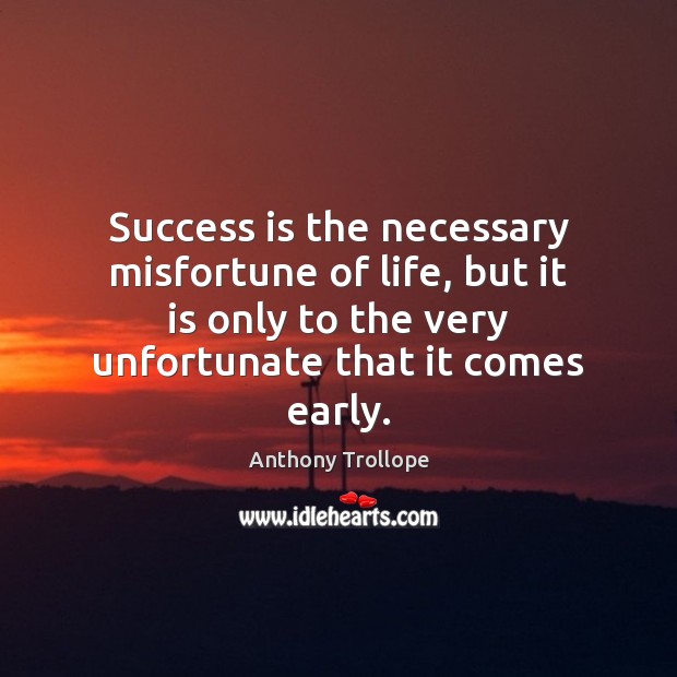 Success is the necessary misfortune of life, but it is only to Success Quotes Image