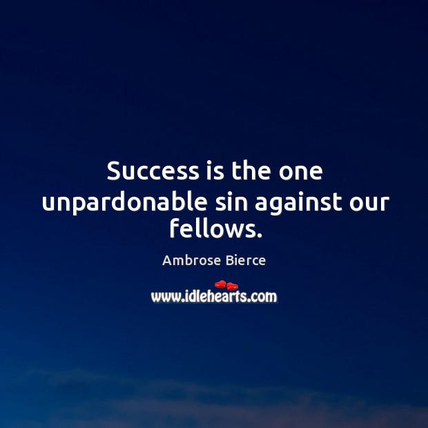 Success is the one unpardonable sin against our fellows. Image