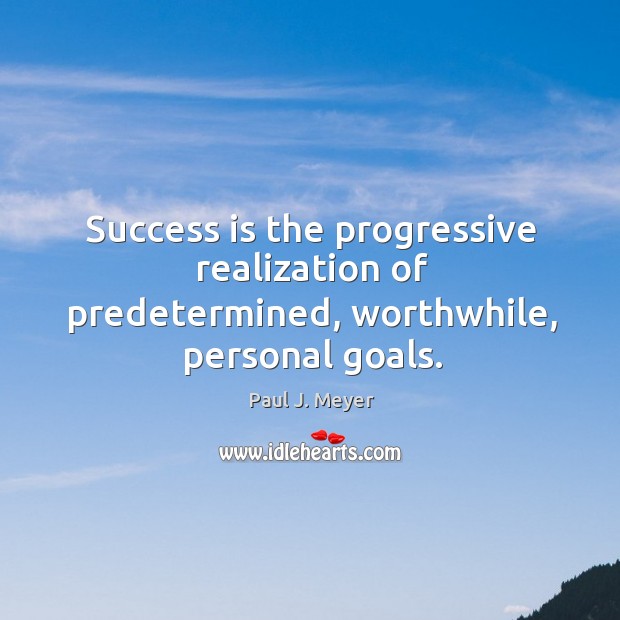 Success is the progressive realization of predetermined, worthwhile, personal goals. Success Quotes Image