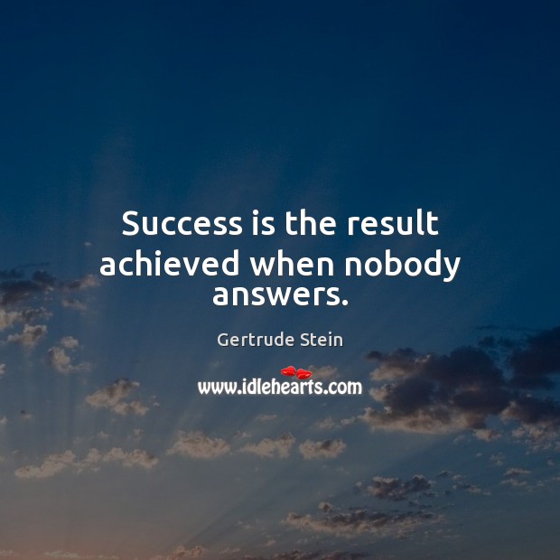 Success is the result achieved when nobody answers. Image