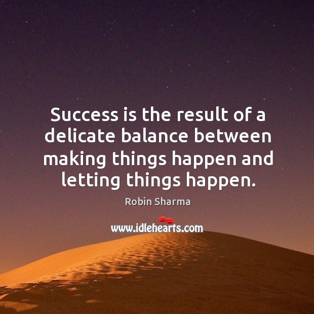 Success is the result of a delicate balance between making things happen Success Quotes Image
