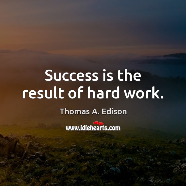Success is the result of hard work. Thomas A. Edison Picture Quote