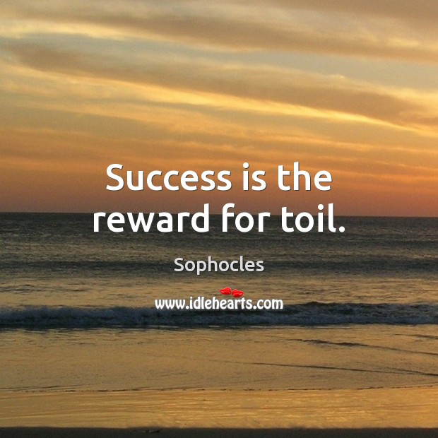 Success is the reward for toil. Sophocles Picture Quote