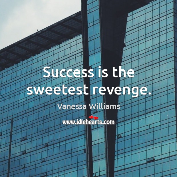 Success is the sweetest revenge. Vanessa Williams Picture Quote