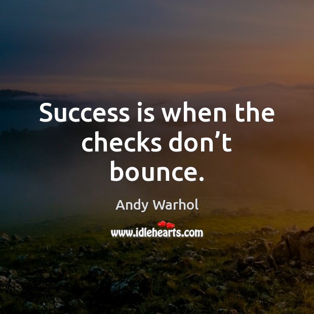 Success is when the checks don’t bounce. Andy Warhol Picture Quote