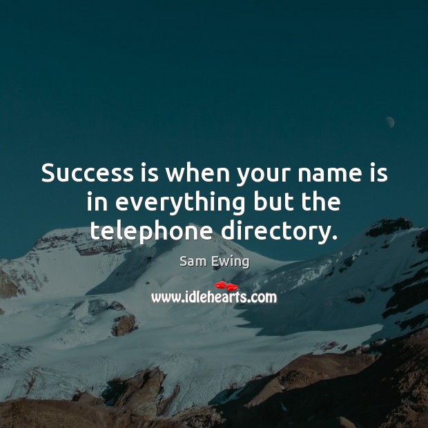 Success is when your name is in everything but the telephone directory. Sam Ewing Picture Quote