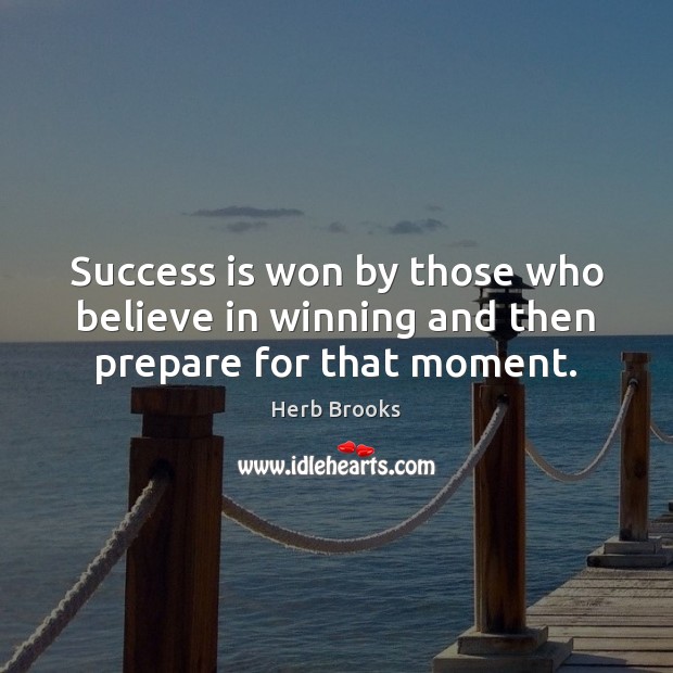 Success is won by those who believe in winning and then prepare for that moment. Herb Brooks Picture Quote