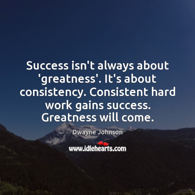 Success isn’t always about ‘greatness’. It’s about consistency. Consistent hard work gains Image