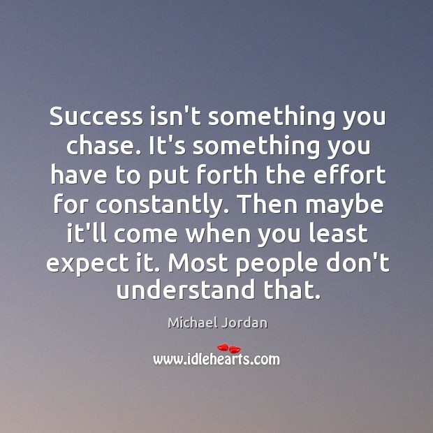 Success isn’t something you chase. It’s something you have to put forth Michael Jordan Picture Quote