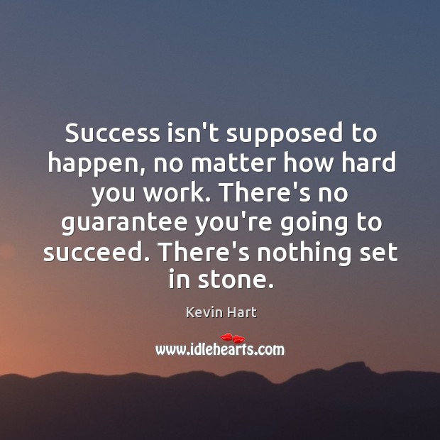 Success isn’t supposed to happen, no matter how hard you work. There’s Kevin Hart Picture Quote