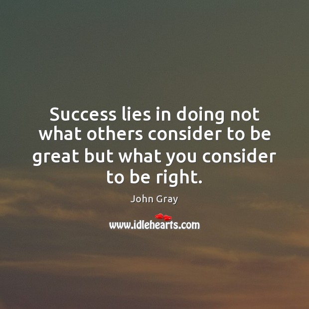 Success lies in doing not what others consider to be great but John Gray Picture Quote