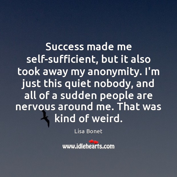 Success made me self-sufficient, but it also took away my anonymity. I’m Lisa Bonet Picture Quote