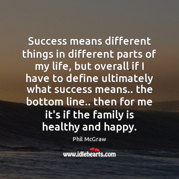 Success means different things in different parts of my life, but overall Phil McGraw Picture Quote