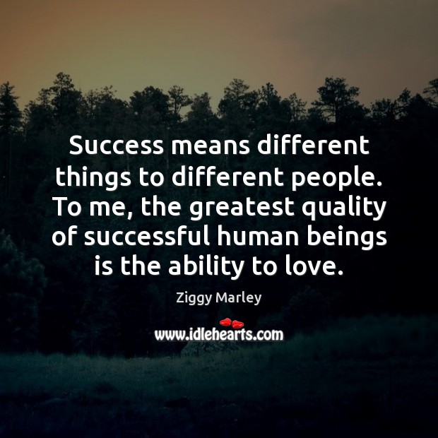 Success means different things to different people. To me, the greatest quality Image