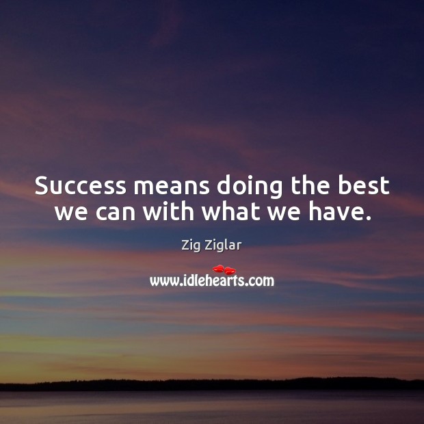 Success means doing the best we can with what we have. Image