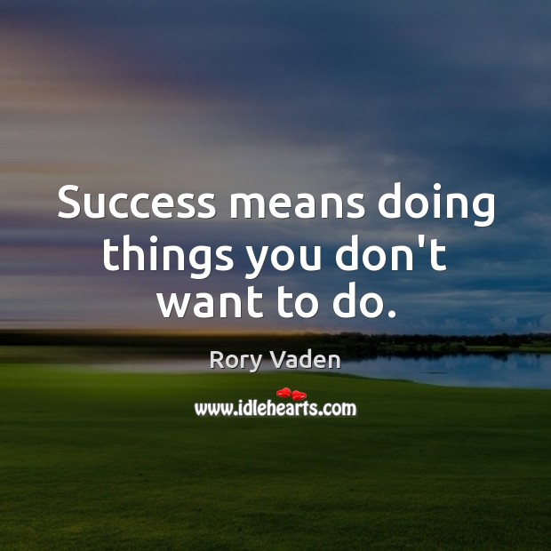 Success means doing things you don’t want to do. Rory Vaden Picture Quote