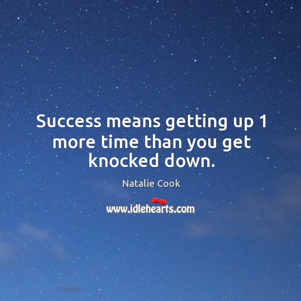 Success means getting up 1 more time than you get knocked down. Image