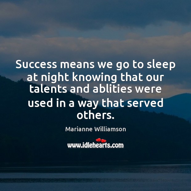 Success means we go to sleep at night knowing that our talents Marianne Williamson Picture Quote