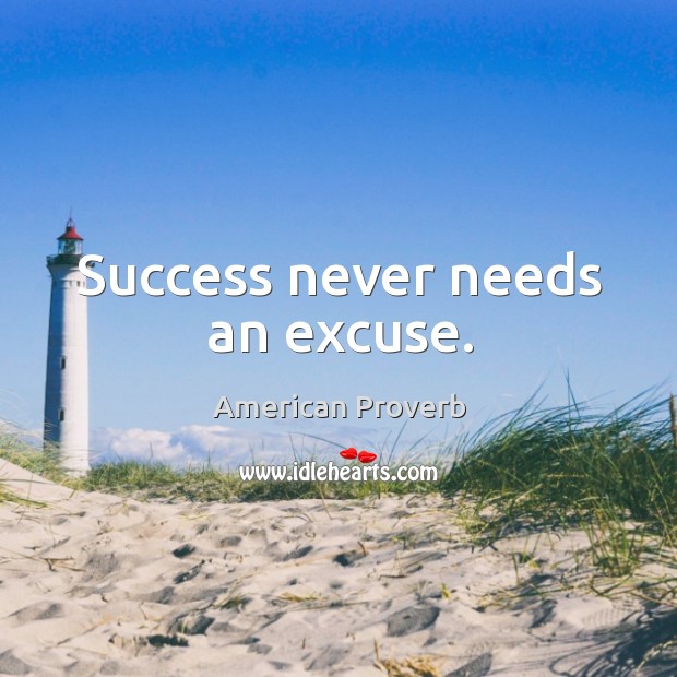 Success never needs an excuse. American Proverbs Image