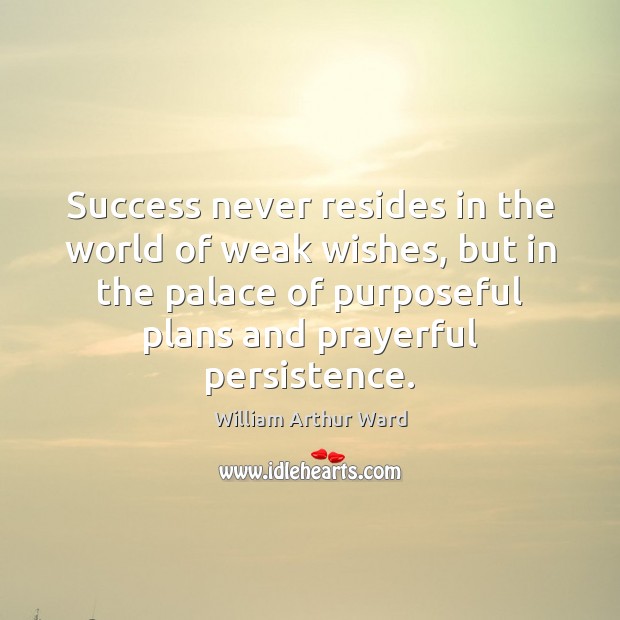 Success never resides in the world of weak wishes, but in the William Arthur Ward Picture Quote