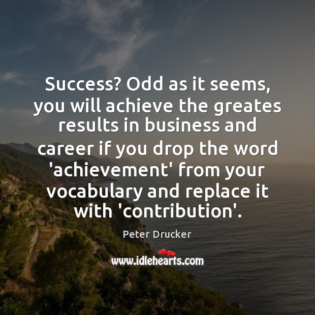 Success? Odd as it seems, you will achieve the greates results in Peter Drucker Picture Quote