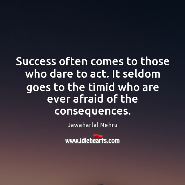 Success often comes to those who dare to act. It seldom goes Jawaharlal Nehru Picture Quote