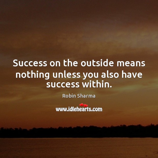 Success on the outside means nothing unless you also have success within. Image