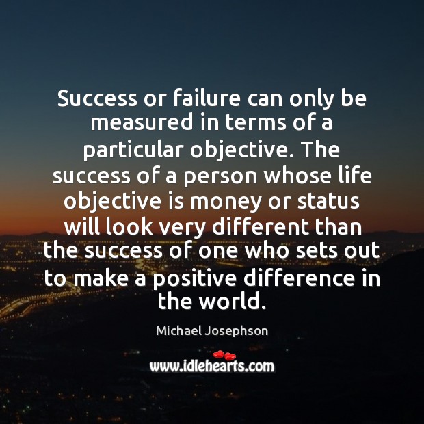 Success or failure can only be measured in terms of a particular Michael Josephson Picture Quote