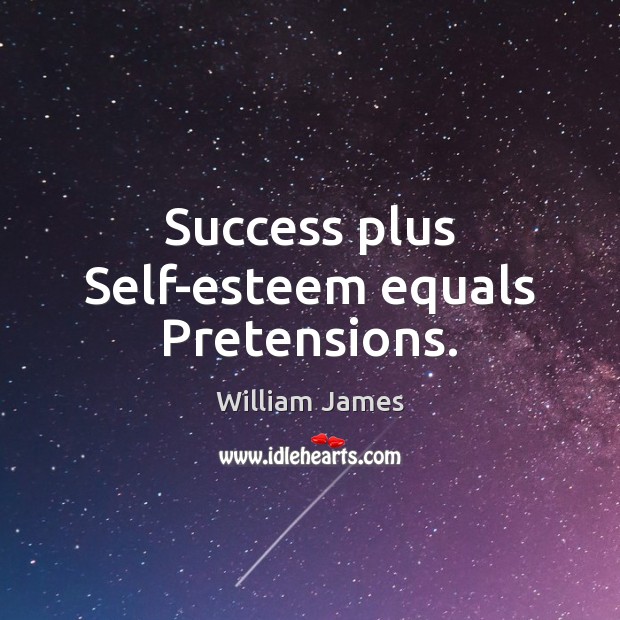 Success plus Self-esteem equals Pretensions. Image