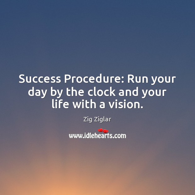 Success Procedure: Run your day by the clock and your life with a vision. Zig Ziglar Picture Quote