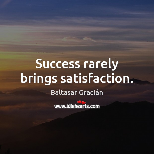Success rarely brings satisfaction. Baltasar Gracián Picture Quote
