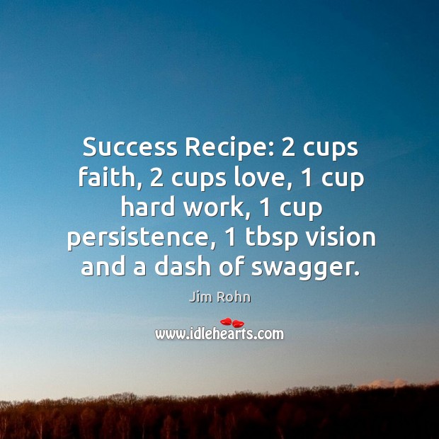 Success Recipe: 2 cups faith, 2 cups love, 1 cup hard work, 1 cup persistence, 1 tbsp Image