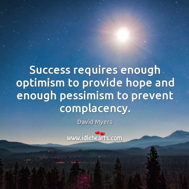 Success requires enough optimism to provide hope and enough pessimism to prevent David Myers Picture Quote