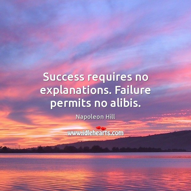 Success requires no explanations. Failure permits no alibis. Image