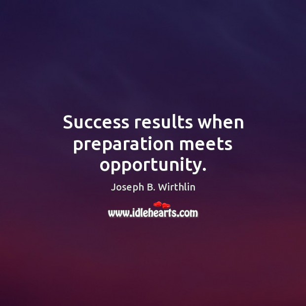 Success results when preparation meets opportunity. Joseph B. Wirthlin Picture Quote