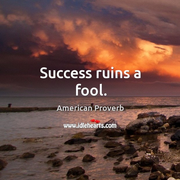 Success ruins a fool. American Proverbs Image