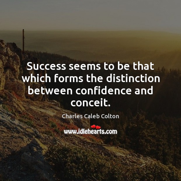 Success seems to be that which forms the distinction between confidence and conceit. Charles Caleb Colton Picture Quote