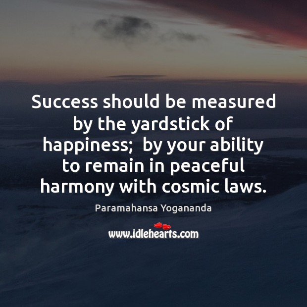 Success should be measured by the yardstick of happiness;  by your ability Paramahansa Yogananda Picture Quote