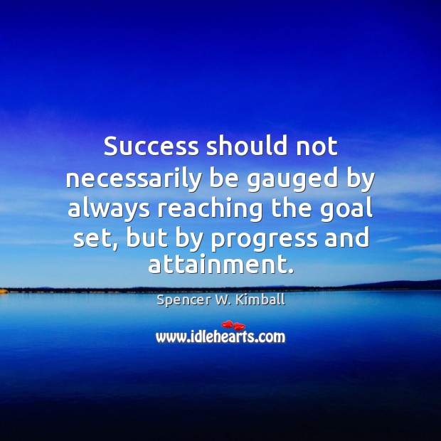 Success should not necessarily be gauged by always reaching the goal set, Spencer W. Kimball Picture Quote