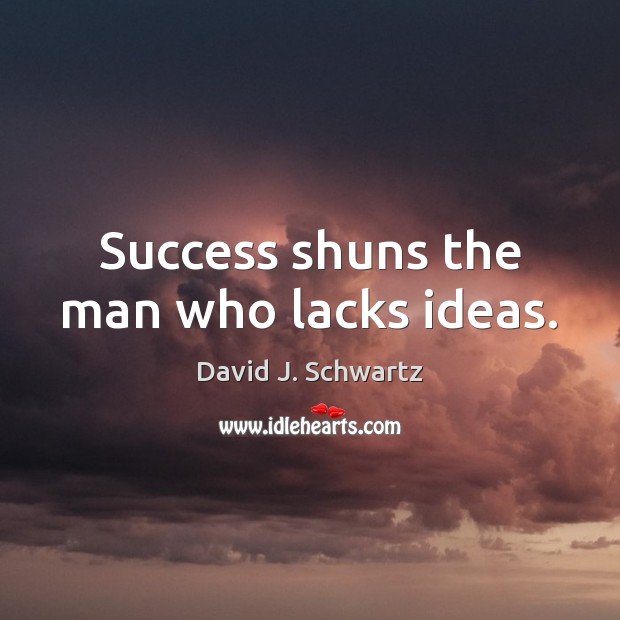 Success shuns the man who lacks ideas. David J. Schwartz Picture Quote
