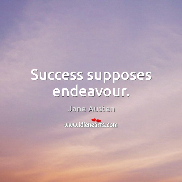 Success supposes endeavour. Jane Austen Picture Quote