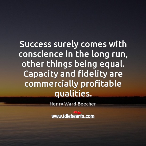 Success surely comes with conscience in the long run, other things being Henry Ward Beecher Picture Quote