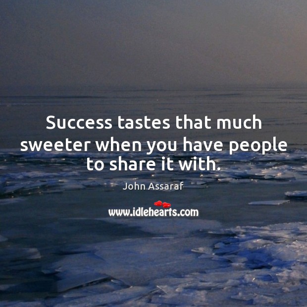 Success tastes that much sweeter when you have people to share it with. Image