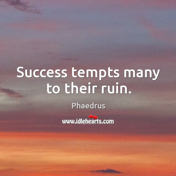Success tempts many to their ruin. Phaedrus Picture Quote