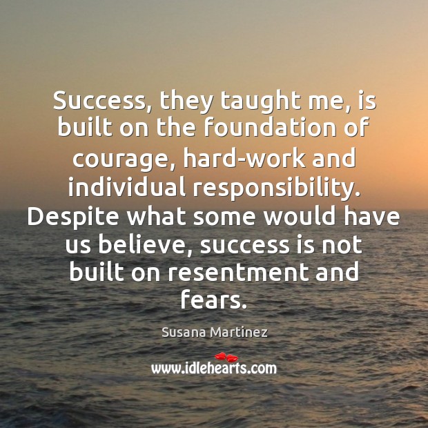 Success, they taught me, is built on the foundation of courage, hard-work Success Quotes Image