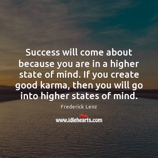 Success will come about because you are in a higher state of Frederick Lenz Picture Quote