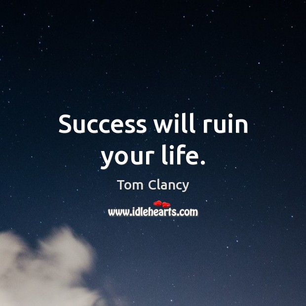 Success will ruin your life. Tom Clancy Picture Quote